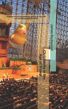 Christianity in the Age of Trump: If/when Trump’s presidency goes over the cliff will he take Christ with him?