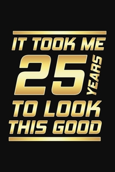 Paperback It Took Me 25 Years To Look This Good: Happy 25th Birthday 25 Years Old Gifts Book