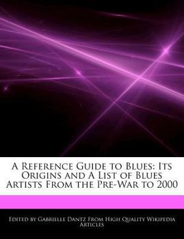 A Reference Guide to Blues : Its Origins and A List of Blues Artists from the Pre-War To 2000