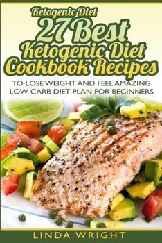 Paperback Ketogenic Diet: 27 Best Ketogenic Diet Cookbook Recipes to Lose Weight and Feel Book