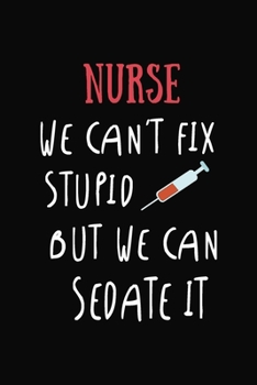 Paperback Nurse We Can't Fix Stupid But We Can Sedate It: Fun Journal, Blank Lined Notebook, Gift for Graduate Nurse, Nursing Student Practitioner, Appreciate N Book