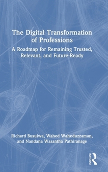 Hardcover The Digital Transformation of Professions: A Roadmap for Remaining Trusted, Relevant, and Future-Ready Book