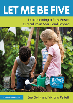 Paperback Let Me Be Five: Implementing a Play-Based Curriculum in Year 1 and Beyond Book