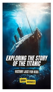 Hardcover Exploring the Story of the Titanic: History Just For Kids Book