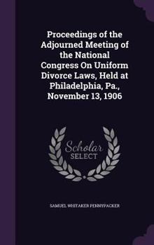 Hardcover Proceedings of the Adjourned Meeting of the National Congress On Uniform Divorce Laws, Held at Philadelphia, Pa., November 13, 1906 Book