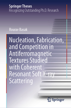 Hardcover Nucleation, Fabrication, and Competition in Antiferromagnetic Textures Studied with Coherent Resonant Soft X-Ray Scattering Book