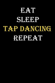 Eat,  Sleep,  Tap dancing , Repeat Journal: White Lined Notebook / Journal/ Dairy/ planner funny gift for every hobby meme lover, 120 Pages, 6x9, Soft Cover, Matte Finish