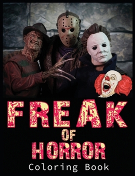 Freak Of Horror Coloring Book: Scary Designs And Creepy Serial Killers From Classic Horror Movies Halloween Holiday Gifts for Adults And Kids (Horror Coloring Book).