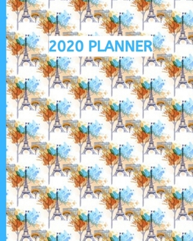 2020 Planner: Paris Eiffel Tower Schedule Agenda, 1-Year Daily, Weekly And Monthly Organizer With Calendar, Gifts For Women, Students, Girls, Kids (8" x 10")