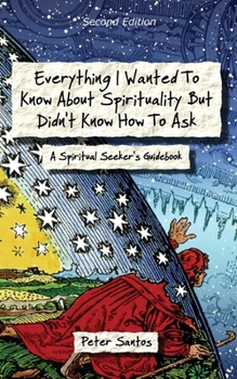 Paperback Everything I Wanted to Know about Spirituality but Didn't Know How to Ask: A Spiritual Seeker's Guidebook Book