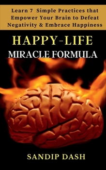 Paperback Happy-Life MIRACLE Formula: Learn 7 Simple Techniques that Empower your Brain to Defeat Negativity and Embrace Happiness Book