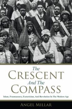 Hardcover The Crescent and the Compass: Islam, Freemasonry, Esotericism and Revolution in the Modern Age Book
