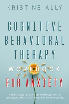 Paperback Cognitive Behavioral Therapy Workbook for Anxiety: A Simple Guide for Using CBT to Manage Anxiety, Depression, Stress, Panic, Anger & Negative Thought Book