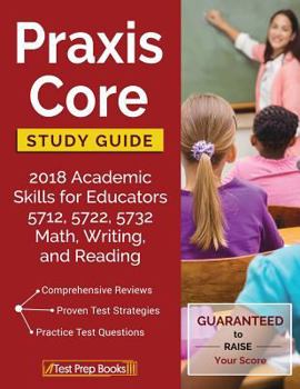 Paperback Praxis Core Study Guide 2018: Academic Skills for Educators 5712, 5722, 5732 Math, Writing, and Reading Book