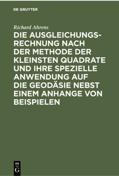 Hardcover Die Ausgleichungsrechnung Nach Der Methode Der Kleinsten Quadrate Und Ihre Spezielle Anwendung Auf Die Geodäsie Nebst Einem Anhange Von Beispielen [German] Book