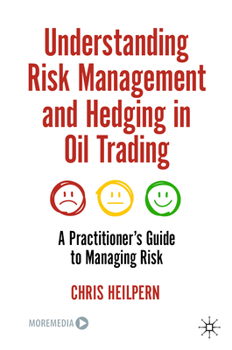 Understanding Risk Management and Hedging in Oil Trading: A Practitioner's Guide to Managing Risk