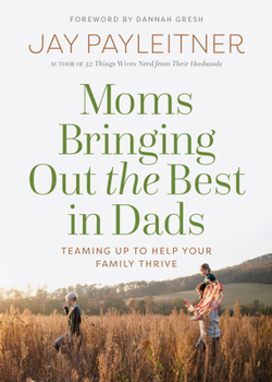 Paperback Moms Bringing Out the Best in Dads: Teaming Up to Help Your Family Thrive Book
