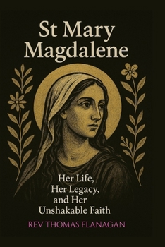 Paperback St Mary Magdalene: Her Life, Her Legacy, and her Unshakable faith Book