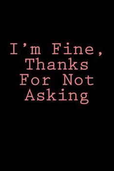 Paperback I'm Fine, Thanks For Not Asking: Notebook Book