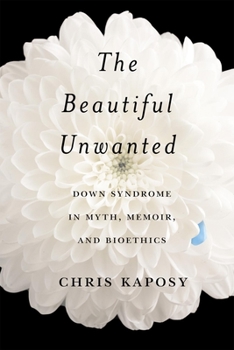 Hardcover The Beautiful Unwanted: Down Syndrome in Myth, Memoir, and Bioethics Book