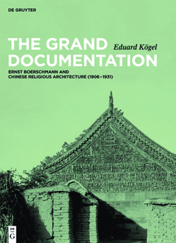 Hardcover The Grand Documentation: Ernst Boerschmann and Chinese Religious Architecture (1906-1931) Book