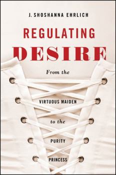 Hardcover Regulating Desire: From the Virtuous Maiden to the Purity Princess Book