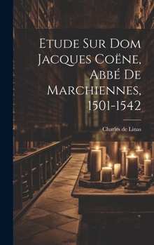 Hardcover Etude Sur Dom Jacques Coëne, Abbé De Marchiennes, 1501-1542 [French] Book