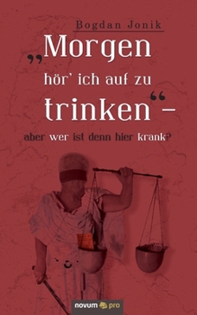 Paperback "Morgen hör' ich auf zu trinken" - aber wer ist denn hier krank? [German] Book