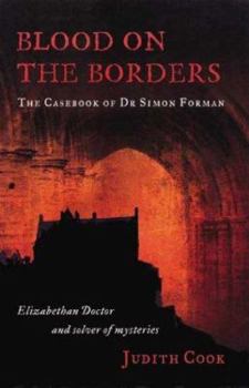 Paperback Blood on the Borders: The Casebook of Dr Simon Forman--Elizabethan Doctor and Solver of Mysteries Book