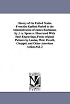 Paperback History of the United States. From the Earliest Period to the Administration of James Buchanan. by J. A. Spencer. Illustrated With Steel Engravings, F Book