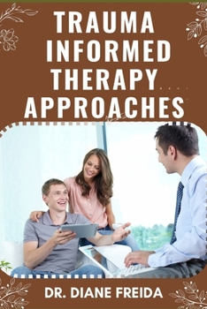 TRAUMA INFORMED THERAPY APPROACHES: Compassionate Connection, Ultimate Manual To Exploring Trauma Informed Therapy Strategies