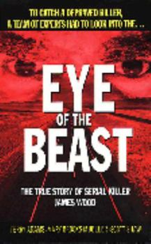 Mass Market Paperback Eye of the Beast: The True Story of Serial Killer James Wood Book