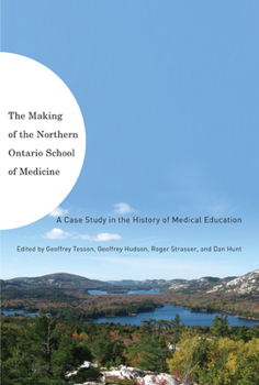 Hardcover The Making of the Northern Ontario School of Medicine: A Case Study in the History of Medical Education Book