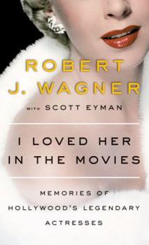 I Loved Her in the Movies: Memories of Hollywood's Legendary Actresses