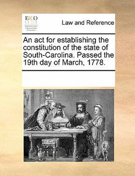 Paperback An ACT for Establishing the Constitution of the State of South-Carolina. Passed the 19th Day of March, 1778. Book