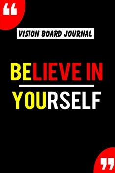 Paperback Vision Board Journal Believe In Yourself: Write Down Your Goals And Visualizing Your Dreams To Achieve A Massive Success In Life - 2020 Vision Journal Book