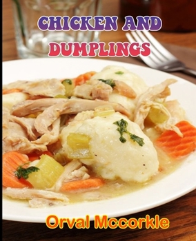 CHICKEN AND DUMPLINGS: 150 recipe Delicious and Easy The Ultimate Practical Guide Easy bakes Recipes From Around The World chicken and dumplings cookbook