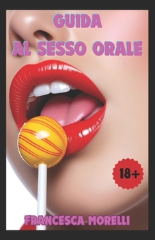 Paperback Guida al Sesso Orale: Come fare un Pompino perfetto. Tutto ciò che devi sapere per diventare esperta nell'arte della Fellatio e del Deep Throat [Italian] Book