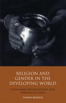 Hardcover Religion and Gender in the Developing World: Faith-Based Organizations and Feminism in India Book