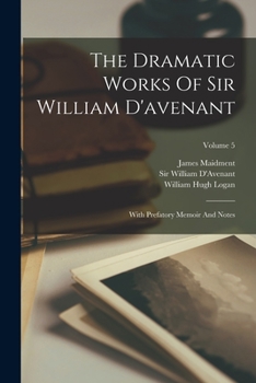 Paperback The Dramatic Works Of Sir William D'avenant: With Prefatory Memoir And Notes; Volume 5 Book