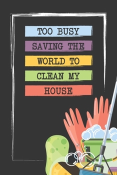 Too Busy Saving The World To Clean My House: Weekly Chore Chart Journal and Diary