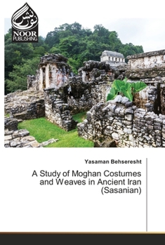 Paperback A Study of Moghan Costumes and Weaves in Ancient Iran (Sasanian) Book