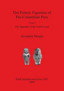 Paperback The Pottery Figurines of Pre-Columbian Peru: Volume I: The figurines of the North Coast Book