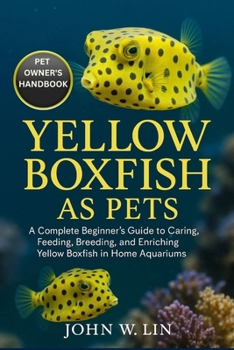 Paperback Yellow Boxfish as Pets: A Complete Beginner's Guide to Caring, Feeding, Breeding, and Enriching Yellow Boxfish in Home Aquariums. Book