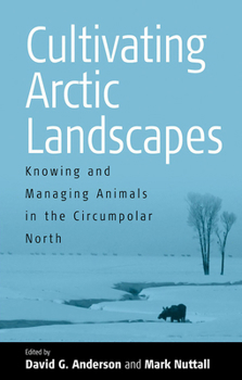 Library Binding Cultivating Arctic Landscapes: Knowing and Managing Animals in the Circumpolar North Book