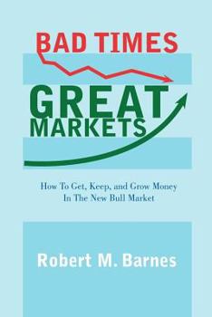 Paperback Bad Times, Great Markets: How To Get, Keep, and Grow Money In The New Bull Market Book
