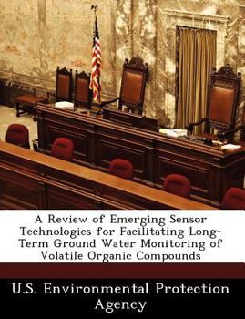 Paperback A Review of Emerging Sensor Technologies for Facilitating Long-Term Ground Water Monitoring of Volatile Organic Compounds Book