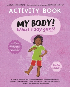 Paperback My Body! What I Say Goes! Activity Book Kiah's Edition: Teach children about body safety, safe and unsafe touch, private parts, consent, respect, secr Book