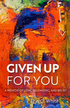 Hardcover Given Up for You: A Memoir of Love, Belonging, and Belief Book