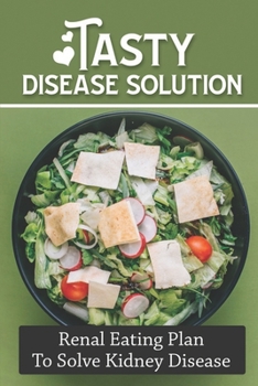 Paperback Tasty Disease Solution: Renal Eating Plan To Solve Kidney Disease: Paleo Diet Cuisine Book